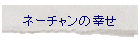 �l�[�`�����̍K��