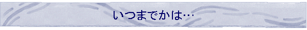���܂ł��́c