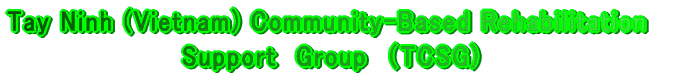 Tay Ninh (Vietnam) Community-Based Rehabilitation Support�@Group �@�@�@�iTCSG)