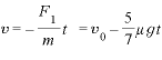 v=-\displaystyle \frac{F_{1}}{m}t =v_{0}-\frac{5}{7}\mu gt
