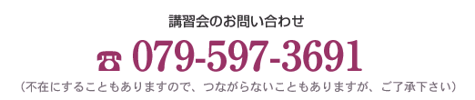 講習会のお問い合わせ 079-597-3691 （不在にすることもありますので、つながらないこともありますが、ご了承下さい）