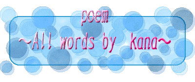 @@@ @@@@poem All words by@kana @ 