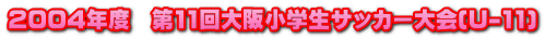 2004年度　第11回大阪小学生サッカー大会(U-11)