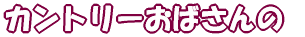 カントリーおばさんの 