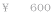 \   600