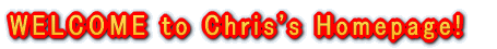 WELCOME to Chris's Homepage!