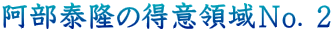 阿部泰隆の得意領域Ｎｏ．２