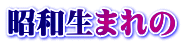 昭和生まれの