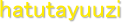   hatutayuuzi