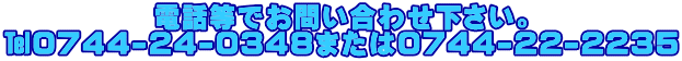 電話等でお問い合わせ下さい。 ℡0744-24-0348または0744-22-2235