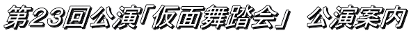 第２３回公演「仮面舞踏会」　公演案内