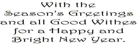 With the
Season's Greetings
and all Good Withes
for a Happy and
Bright New Year.
