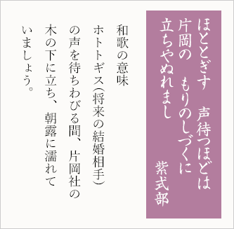 ほととぎす　声待つほどは 片岡の　もりのしづくに 立ちやぬれまし