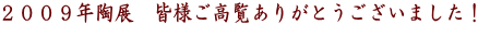 ２００９年陶展　皆様ご高覧ありがとうございました！  