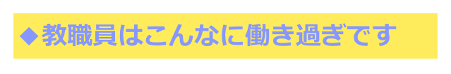◆教職員はこんなに働き過ぎです