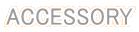 ACCESSORY
