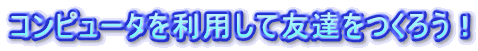 �R���s���[�^�𗘗p���ėF�B�����낤�I