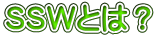 ＳＳＷとは？