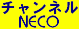 チャンネルＮＥＣＯ（スカパー！／ｅ２またはＣＡＴＶでご覧になれます）