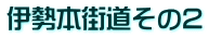 伊勢本街道その2