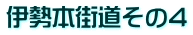 伊勢本街道その4