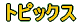 �g�s�b�N�X