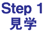 Step 1 見学