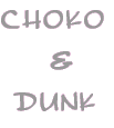CHOKO     &   DUNK