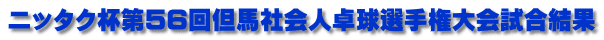 ニッタク杯第56回但馬社会人卓球選手権大会試合結果