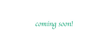 coming soon!