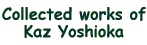 Collected works of Kaz Yoshioka